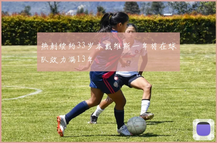 热刺续约33岁本戴维斯一年将在球队效力满13年